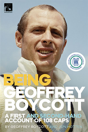 Being Geoffrey Boycott - A first and second-hand account of 108 caps by Geoffrey Boycott and Jon Hotten