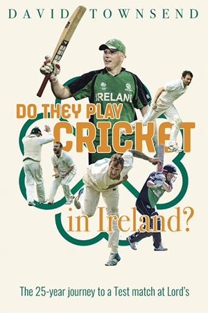 Do They Play Cricket in Ireland? The 25-year journey to a Test match at Lord's