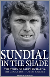 Sundial in the Shade - The Story of Barry Richards: The Genius lost to Test Cricket