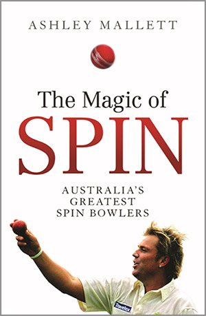 The Magic of Spin - Australia's Greatest Spin Bowlers - Ashley Mallett