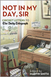 NOT IN MY DAY, SIR - Cricket Letters to The Daily Telegraph